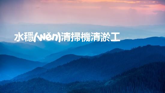 水穩(wěn)清掃機清淤工程技術革新：關鍵征詢題處理方案是什么？